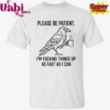 Crow Please Be Patient I’m Fucking Things Up As Fast As I Can T-Shirt