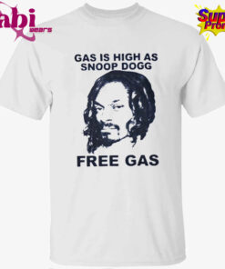 Gas Is High As Snoop Dogg Free Gas T-Shirt