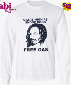 Gas Is High As Snoop Dogg Free Gas Shirt 3.jpg