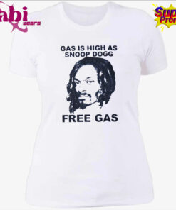 Gas Is High As Snoop Dogg Free Gas Shirt 4.jpg