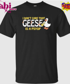 I Don’t Care That Geese Is A Psyop T-Shirt