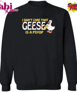 I Don t Care That Geese Is A Psyop Shirt 3.jpg