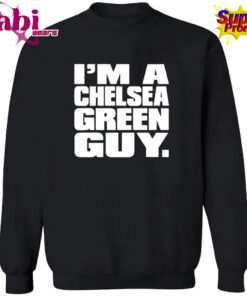 I m A Chelsea Green Guy Shirt 3.jpg