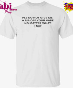 Please Do Not Give Me a Rip Off Your Vape T-Shirt