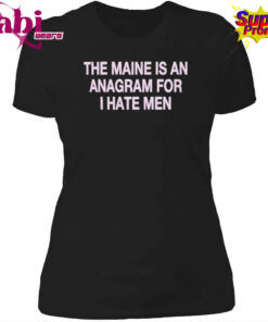 The Maine Is An Anagram For I Hate Men Shirt 4.jpg
