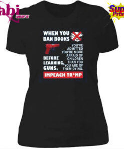When You Ban Books Before Learning Guns Impeach Trump T Shirt 4.jpg