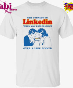 Why Connect On LinkedIn When You Can Connect Over A Link Dinner Shirt 1.jpg