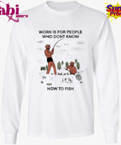 Work For People Who Don t Fish Shirt 3.jpg
