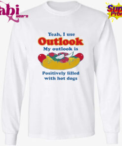 Yeah I Use Outlook My Outlook Is Positively Filled With Hot Dogs Shirt 3.jpg