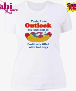 Yeah I Use Outlook My Outlook Is Positively Filled With Hot Dogs Shirt 4.jpg