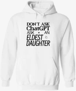 Don’t Ask Chat GPT Ask An Eldest Daughter Shirt