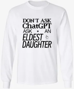 Dont Ask Chat GPT Ask An Eldest Daughter Longsleve.webp