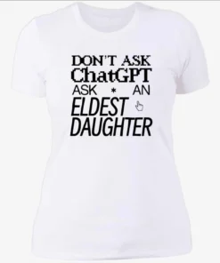 Dont Ask Chat GPT Ask An Eldest Daughter Womenshirt.webp