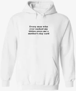 Every Man Who Ever Sucked My Titties Owes Me a Mother’s Day Card Baby Shirt