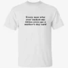 Every Man Who Ever Sucked My Titties Owes Me a Mother’s Day Card Baby Shirt