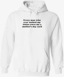 Every Man Who Ever Sucked My Titties Owes Me a Mother’s Day Card Shirt