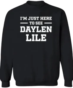 I'm Just Here To See Daylen Lile Shirt 2 Im Just Here To See Daylen Lile Longsleve.webp