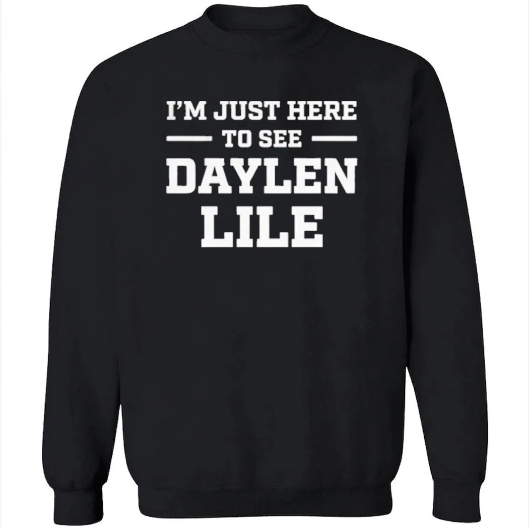 I'm Just Here To See Daylen Lile Shirt I'm Just Here To See Daylen Lile Shirt