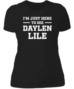 I'm Just Here To See Daylen Lile Shirt 3 Im Just Here To See Daylen Lile Womensshirt.webp