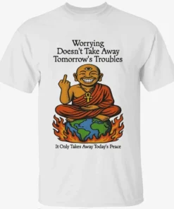 Third Eye Kingdom Worry Less Live More Worrying Doesn’t Take Away Tomorrow’s Troubles Shirt