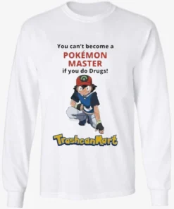 Official You Cant Become A Pokemon Master If You Do Drugs Trashcan Mart Longsleve.webp