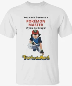You Can’t Become A Pokémon Master If You Do Drugs Trashcan Mart Shirt