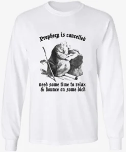 Prophecy Is Cancelled. Need Some Time To Relax And Bounce On Some Dick Shirt 2 Prophecy Is Cancelled. Need Some Time To Relax And Bounce On Some Dick Longsleve.webp