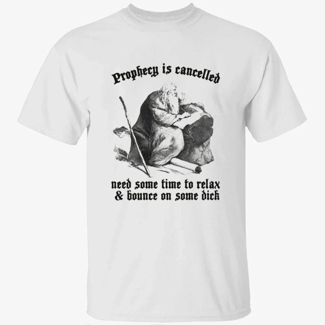 Prophecy Is Cancelled. Need Some Time To Relax And Bounce On Some Dick Shirt Prophecy Is Cancelled. Need Some Time To Relax And Bounce On Some Dick Shirt