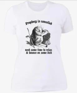 Prophecy Is Cancelled. Need Some Time To Relax And Bounce On Some Dick Shirt 3 Prophecy Is Cancelled. Need Some Time To Relax And Bounce On Some Dick Womenshirt.webp