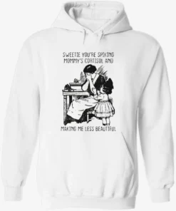 Sweetie You’re Spiking Mommy’s Cortisol And Making Me Less Beautiful Shirt