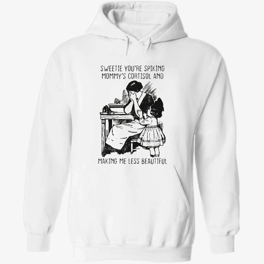 Sweetie You're Spiking Mommy's Cortisol And Making Me Less Beautiful Shirt Sweetie You're Spiking Mommy's Cortisol And Making Me Less Beautiful Shirt
