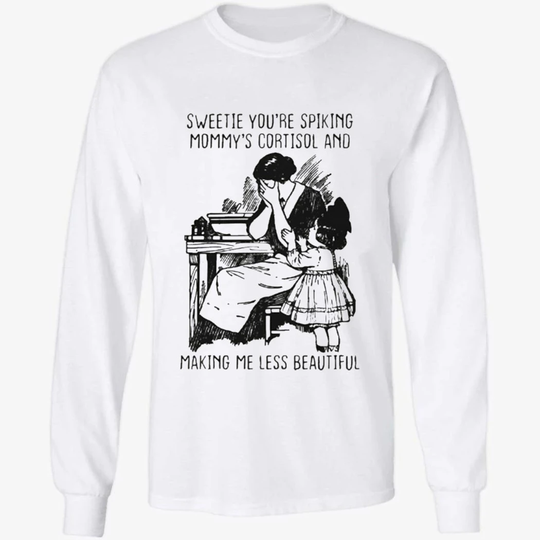 Sweetie You're Spiking Mommy's Cortisol And Making Me Less Beautiful Shirt Sweetie You're Spiking Mommy's Cortisol And Making Me Less Beautiful Shirt