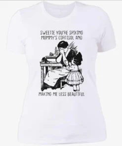 Sweetie You're Spiking Mommy's Cortisol And Making Me Less Beautiful Shirt 3 Sweetie Youre Spiking Mommys Cortisol And Making Me Less Beautiful Womenshirt.webp