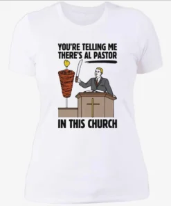Youre Telling Me Theres Al Pastor In This Church Womenshirt.webp